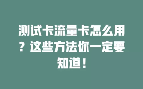 测试卡流量卡怎么用？这些方法你一定要知道！