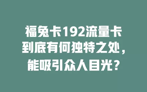 福兔卡192流量卡到底有何独特之处，能吸引众人目光？