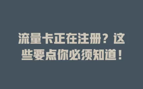 流量卡正在注册？这些要点你必须知道！