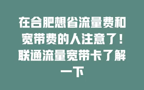 在合肥想省流量费和宽带费的人注意了！联通流量宽带卡了解一下