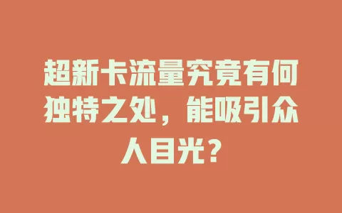 超新卡流量究竟有何独特之处，能吸引众人目光？