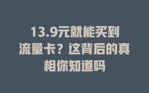 13.9元就能买到流量卡？这背后的真相你知道吗