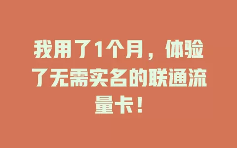 我用了1个月，体验了无需实名的联通流量卡！
