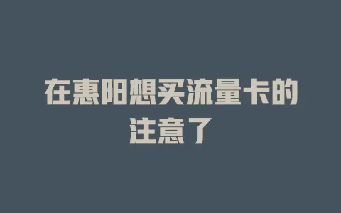 在惠阳想买流量卡的注意了