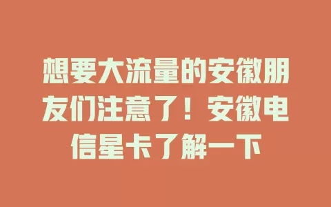 想要大流量的安徽朋友们注意了！安徽电信星卡了解一下
