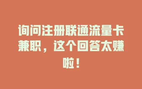 询问注册联通流量卡兼职，这个回答太赚啦！
