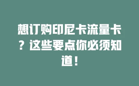 想订购印尼卡流量卡？这些要点你必须知道！