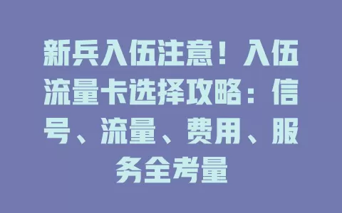 新兵入伍注意！入伍流量卡选择攻略：信号、流量、费用、服务全考量