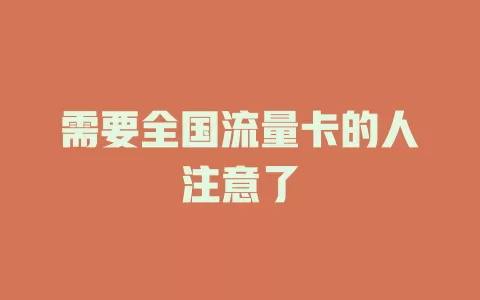 需要全国流量卡的人注意了