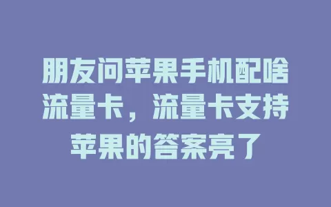 朋友问苹果手机配啥流量卡，流量卡支持苹果的答案亮了