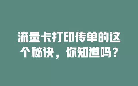流量卡打印传单的这个秘诀，你知道吗？