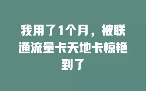 我用了1个月，被联通流量卡天地卡惊艳到了