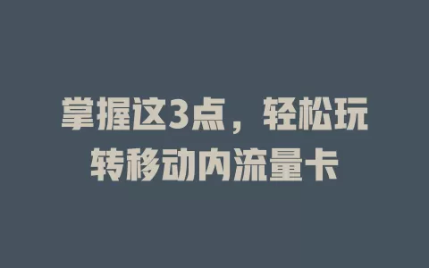 掌握这3点，轻松玩转移动内流量卡