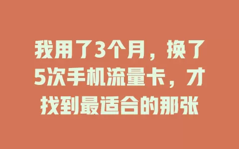 我用了3个月，换了5次手机流量卡，才找到最适合的那张