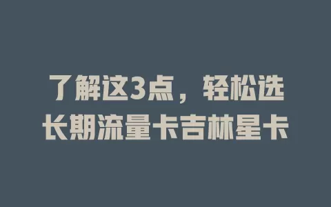 了解这3点，轻松选长期流量卡吉林星卡