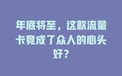 年底将至，这款流量卡竟成了众人的心头好？