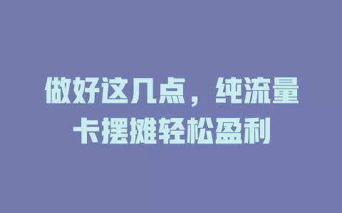 做好这几点，纯流量卡摆摊轻松盈利