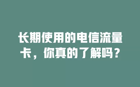长期使用的电信流量卡，你真的了解吗？