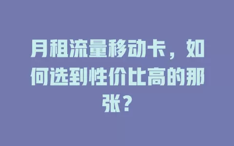 月租流量移动卡，如何选到性价比高的那张？