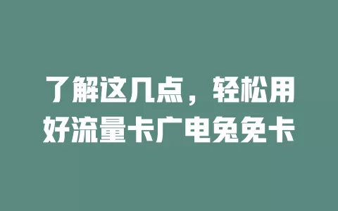 了解这几点，轻松用好流量卡广电兔免卡