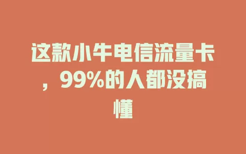 这款小牛电信流量卡，99%的人都没搞懂