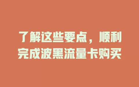 了解这些要点，顺利完成波黑流量卡购买