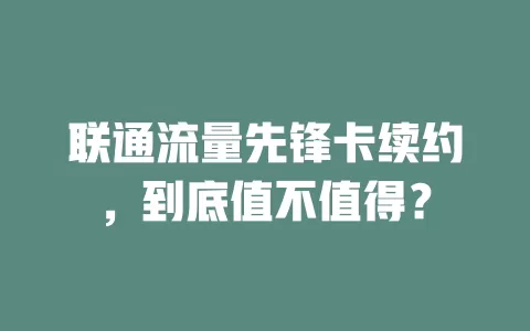 联通流量先锋卡续约，到底值不值得？