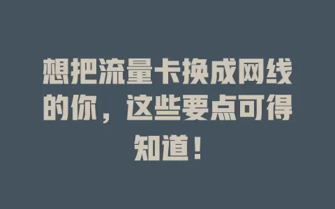 想把流量卡换成网线的你，这些要点可得知道！