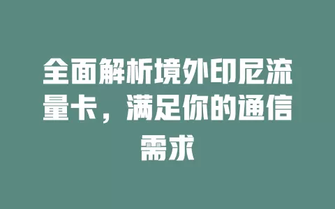 全面解析境外印尼流量卡，满足你的通信需求