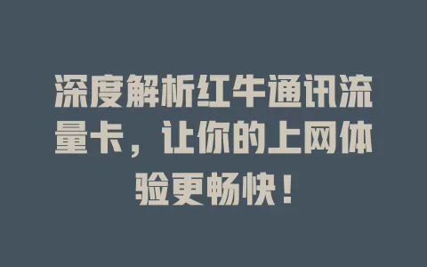 深度解析红牛通讯流量卡，让你的上网体验更畅快！