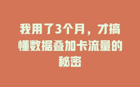 我用了3个月，才搞懂数据叠加卡流量的秘密