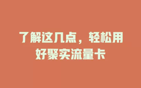 了解这几点，轻松用好聚实流量卡