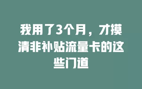 我用了3个月，才摸清非补贴流量卡的这些门道
