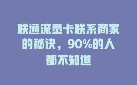 联通流量卡联系商家的秘诀，90%的人都不知道