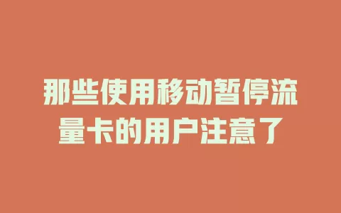 那些使用移动暂停流量卡的用户注意了