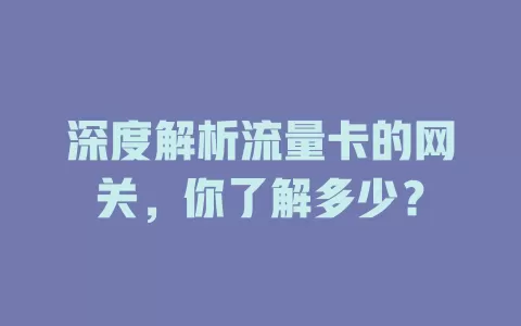 深度解析流量卡的网关，你了解多少？