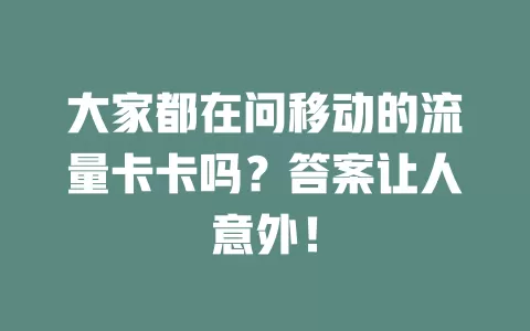 大家都在问移动的流量卡卡吗？答案让人意外！