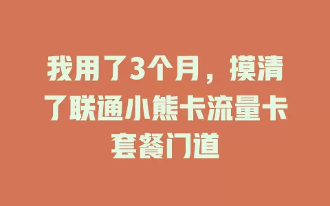 我用了3个月，摸清了联通小熊卡流量卡套餐门道