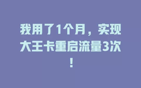 我用了1个月，实现大王卡重启流量3次！
