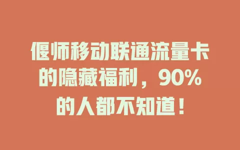 偃师移动联通流量卡的隐藏福利，90%的人都不知道！