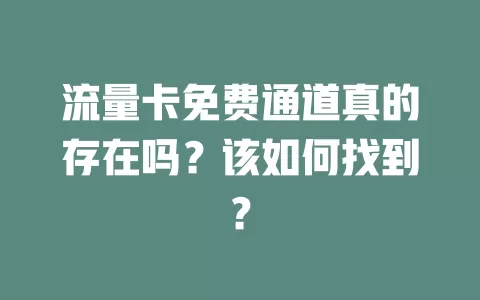 流量卡免费通道真的存在吗？该如何找到？
