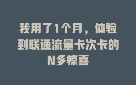 我用了1个月，体验到联通流量卡次卡的N多惊喜