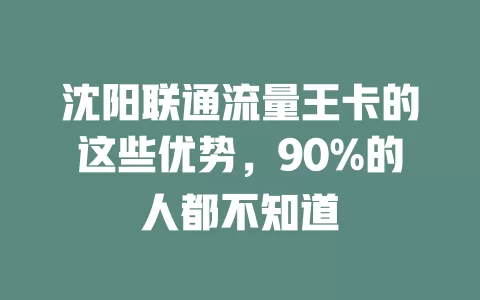 沈阳联通流量王卡的这些优势，90%的人都不知道