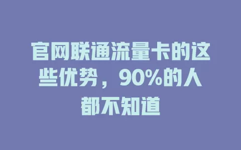 官网联通流量卡的这些优势，90%的人都不知道