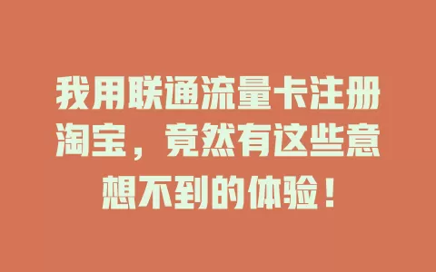 我用联通流量卡注册淘宝，竟然有这些意想不到的体验！