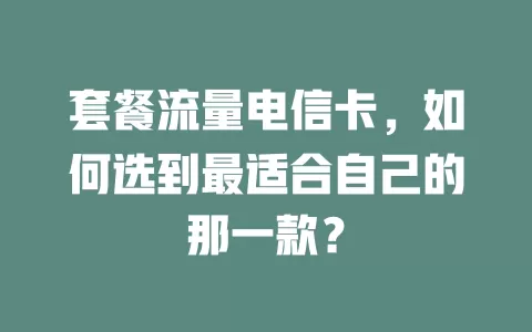 套餐流量电信卡，如何选到最适合自己的那一款？