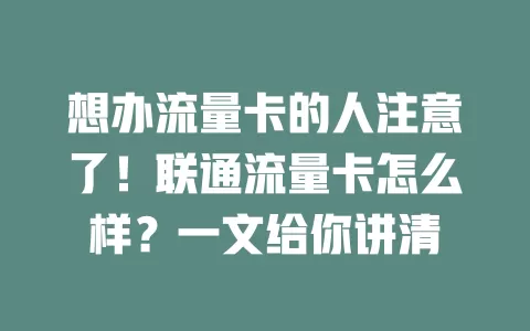 想办流量卡的人注意了！联通流量卡怎么样？一文给你讲清