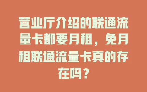 营业厅介绍的联通流量卡都要月租，免月租联通流量卡真的存在吗？