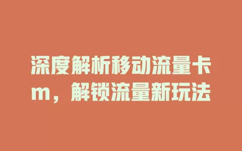 深度解析移动流量卡m，解锁流量新玩法