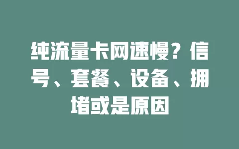 纯流量卡网速慢？信号、套餐、设备、拥堵或是原因